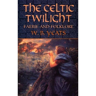 The Celtic Twilight - (Celtic, Irish) by  W B Yeats (Paperback)