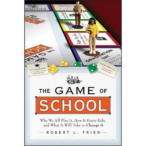 The Game of School: Why We All Play It, How It Hurts Kids, and What It Will Take to Change It - (Jossey-Bass Education) by  Robert L Fried - image 1 of 1