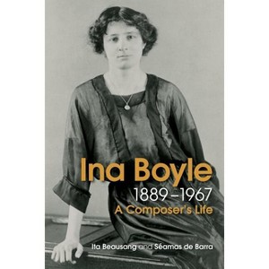 The Life and Music of Ina Boyle - by  Ita Beausang & Séamas de Barra (Hardcover) - 1 of 1