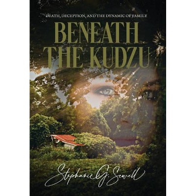 Beneath the Kudzu - by  Stephanie G Sewell (Hardcover)