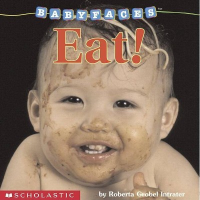 Eat! - (Baby Faces) by  Roberta Grobel Intrater (Board Book)