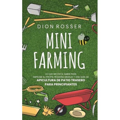 Mini Farming - by  Dion Rosser (Hardcover)