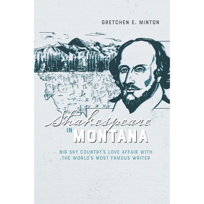 Shakespeare in Montana - by  Gretchen E Minton (Paperback)