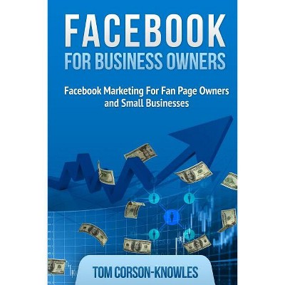 Facebook for Business Owners - (Social Media Marketing) by  Tom Corson-Knowles (Paperback)