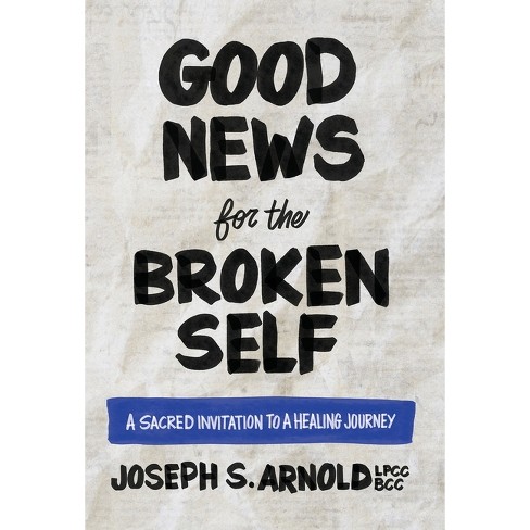 Good News for the Broken Self - 2nd Edition by  Joseph S Arnold (Hardcover) - image 1 of 1