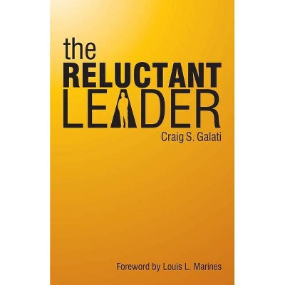 The Reluctant Leader - by  Craig S Galati (Paperback)