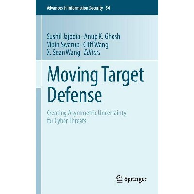 Moving Target Defense - (Advances in Information Security) by  Sushil Jajodia & Anup K Ghosh & Vipin Swarup & Cliff Wang & X Sean Wang (Hardcover)