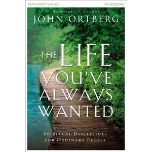 The Life You've Always Wanted Bible Study Participant's Guide - by  John Ortberg (Paperback) - 1 of 1