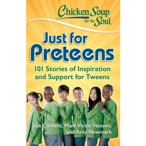 Chicken Soup for the Soul: Just for Preteens - by  Jack Canfield & Mark Victor Hansen & Amy Newmark (Paperback) - 1 of 1