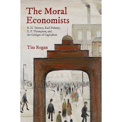 The Moral Economists - by  Tim Rogan (Paperback)