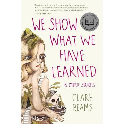 We Show What We Have Learned & Other Stories - by  Clare Beams (Paperback)