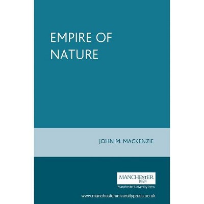 The Empire of Nature - (Studies in Imperialism) by  John M MacKenzie (Paperback)