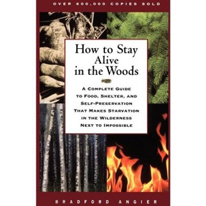 How to Stay Alive in the Woods - by  Bradford Angier (Paperback) - 1 of 1
