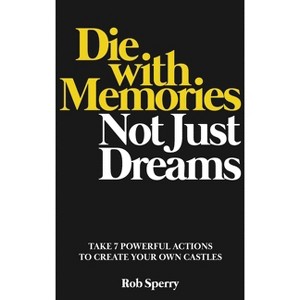 Die With Memories, Not Just Dreams - by  Rob Sperry (Hardcover) - 1 of 1