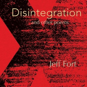 Disintegration and Other Poems - by  Jeff Fort (Paperback) - 1 of 1