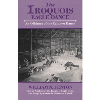 Iroquois Eagle Dance - (Iroquois and Their Neighbors) by  William N Fenton (Paperback)