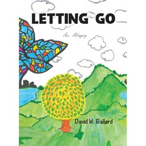 Letting Go - An Allegory - by  David Wade Ballard (Hardcover) - 1 of 1