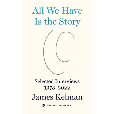 All We Have Is the Story - (Kelman Library) by  James Kelman (Paperback)
