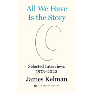 All We Have Is the Story - (Kelman Library) by  James Kelman (Paperback) - 1 of 1