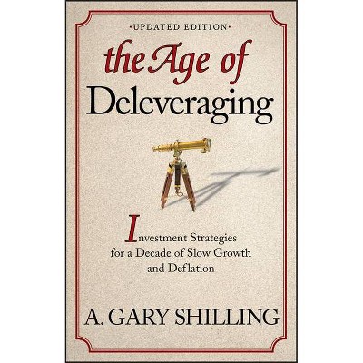 The Age of Deleveraging, Updated Edition - by  A Gary Shilling (Paperback)