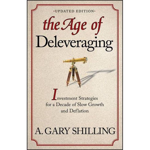 The Age of Deleveraging, Updated Edition - by A Gary Shilling (Paperback)