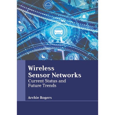 Wireless Sensor Networks: Current Status and Future Trends - by  Archie Rogers (Hardcover)