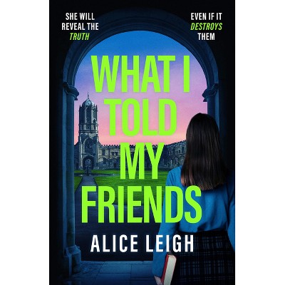 What I Told My Friends - by  Alice Leigh (Paperback)