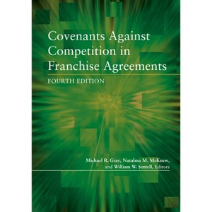 Covenants Against Competition in Franchise Agreements, Fourth Edition - by  Michael R Gray & Natalma M McKnew & William W Sentell (Paperback) - 1 of 1