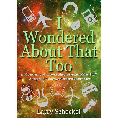 I Wondered about That Too - (I Always Wondered) by  Larry Scheckel (Hardcover)