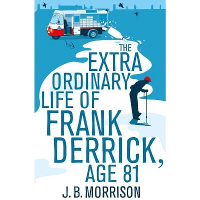 The Extra Ordinary Life of Frank Derrick, Age 81 - by  J B Morrison (Paperback)
