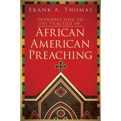 Introduction to the Practice of African American Preaching - by  Frank a Thomas (Paperback)