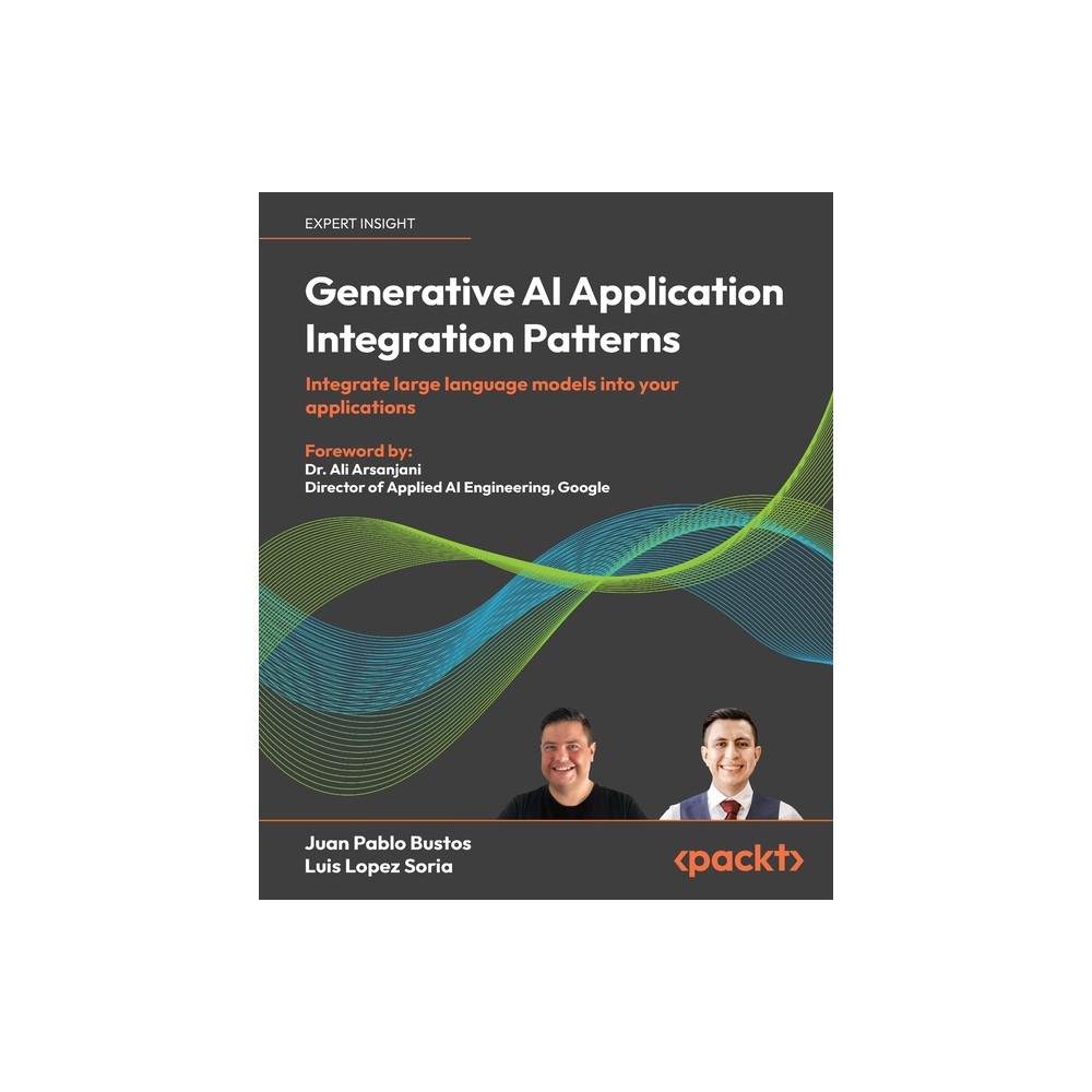 Generative AI Application Integration Patterns - by Juan Pablo Bustos & Luis Lopez Soria (Paperback)