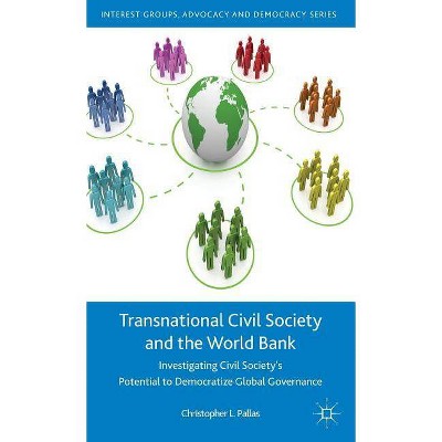 Transnational Civil Society and the World Bank - (Interest Groups, Advocacy and Democracy) by  C Pallas (Hardcover)