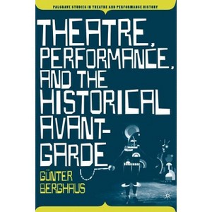 Theatre, Performance and the Historical Avant-Garde - (Palgrave Studies in Theatre and Performance History) by  G Berghaus (Paperback) - 1 of 1