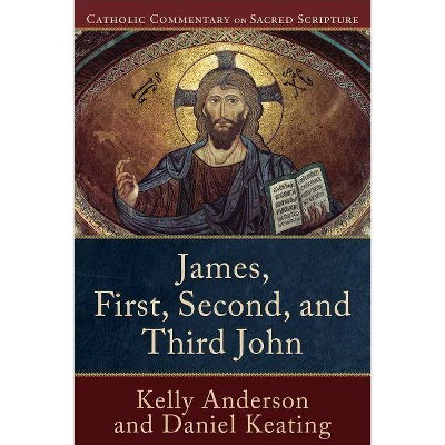 James, First, Second, and Third John - (Catholic Commentary on Sacred Scripture) by  Kelly Anderson & Daniel Keating (Paperback)