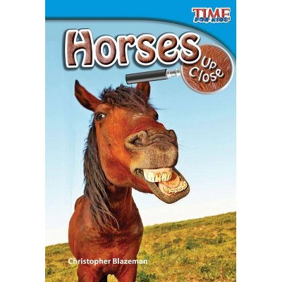 Horses Up Close - (Time for Kids Nonfiction Readers: Level 2.3) 2nd Edition by  Christopher Blazeman (Paperback)