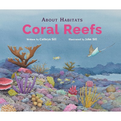 About Habitats: Coral Reefs - By Cathryn Sill (hardcover) : Target