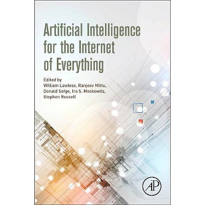 Artificial Intelligence for the Internet of Everything - by  William Lawless & Ranjeev Mittu & Donald Sofge & Ira S Moskowitz & Stephen Russell