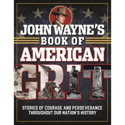 John Wayne's Book of American Grit - by  Editors Of The Official John Wayne Magazine (Hardcover)