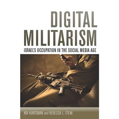 Digital Militarism - (Stanford Studies in Middle Eastern and Islamic Societies and) by  Adi Kuntsman & Rebecca L Stein (Hardcover)