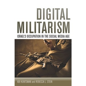 Digital Militarism - (Stanford Studies in Middle Eastern and Islamic Societies and) by  Adi Kuntsman & Rebecca L Stein (Hardcover) - 1 of 1