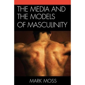 Media and the Models of Masculinity - by  Mark Moss (Paperback) - 1 of 1