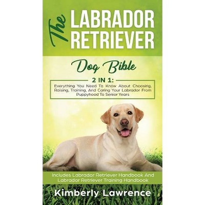 The Labrador Retriever Dog Bible - by  Kimberly Lawrence (Hardcover)