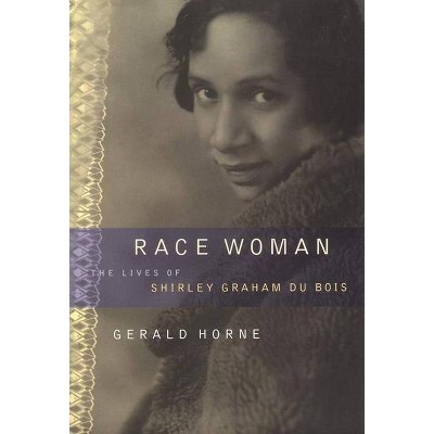 Race Woman - (Lives of Shirley Graham Du Bois) by  Gerald Horne (Paperback)