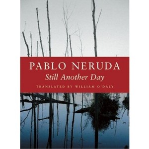 Still Another Day - (Kage-An Books) 2nd Edition by  Pablo Neruda (Paperback) - 1 of 1