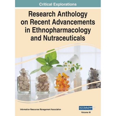 Research Anthology on Recent Advancements in Ethnopharmacology and Nutraceuticals, VOL 3 - by  Information R Management Association (Hardcover)