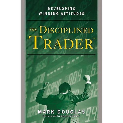 The Disciplined Trader - by  Mark Douglas (Hardcover)