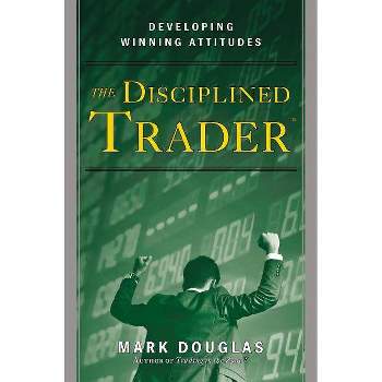 The Disciplined Trader - by  Mark Douglas (Hardcover)