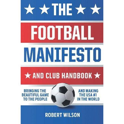 The Football Manifesto and Club Handbook - by  Robert Wilson (Paperback)