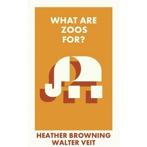 What Are Zoos For? - (What Is It For?) by  Heather Browning & Walter Veit (Paperback) - 1 of 1